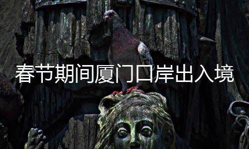 厦门较去年春节增长约15%