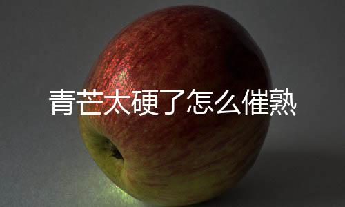 放在温度较高的青芒地方